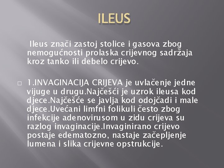 ILEUS Ileus znači zastoj stolice i gasova zbog nemogućnosti prolaska crijevnog sadržaja kroz tanko