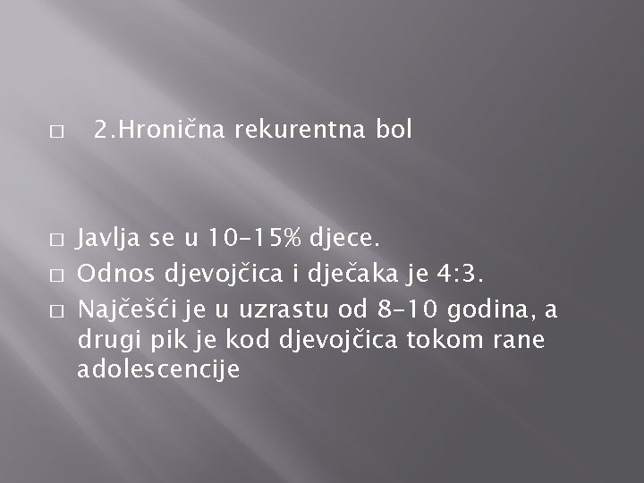 � � 2. Hronična rekurentna bol Javlja se u 10 -15% djece. Odnos djevojčica