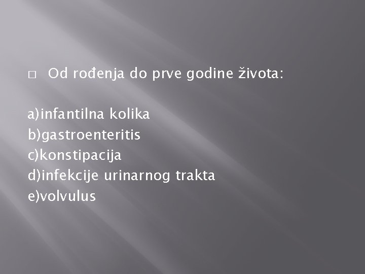 � Od rođenja do prve godine života: a)infantilna kolika b)gastroenteritis c)konstipacija d)infekcije urinarnog trakta