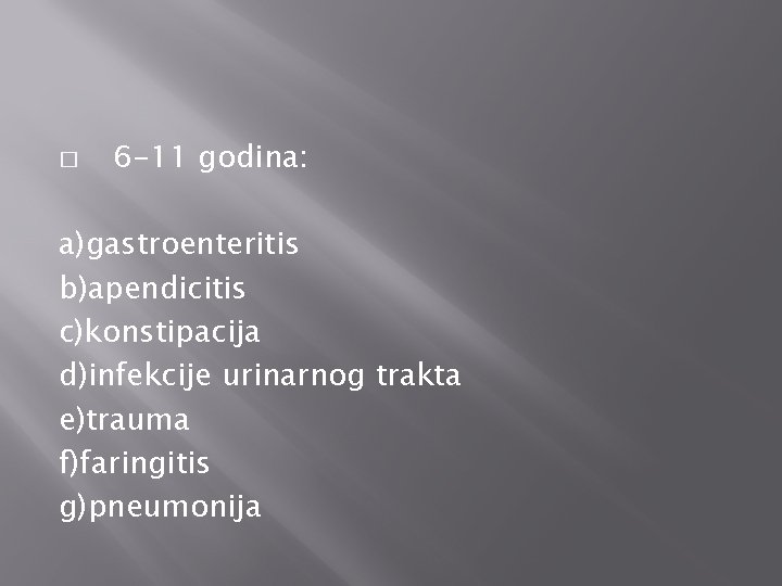 � 6 -11 godina: a)gastroenteritis b)apendicitis c)konstipacija d)infekcije urinarnog trakta e)trauma f)faringitis g)pneumonija 