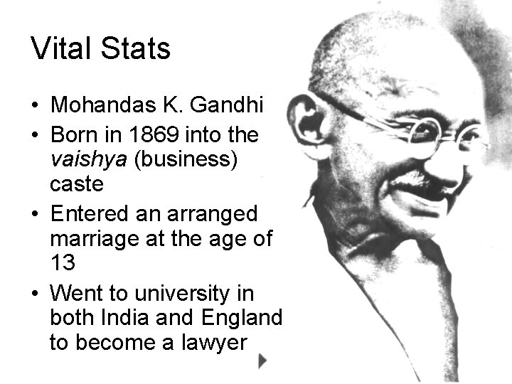 Vital Stats • Mohandas K. Gandhi • Born in 1869 into the vaishya (business)