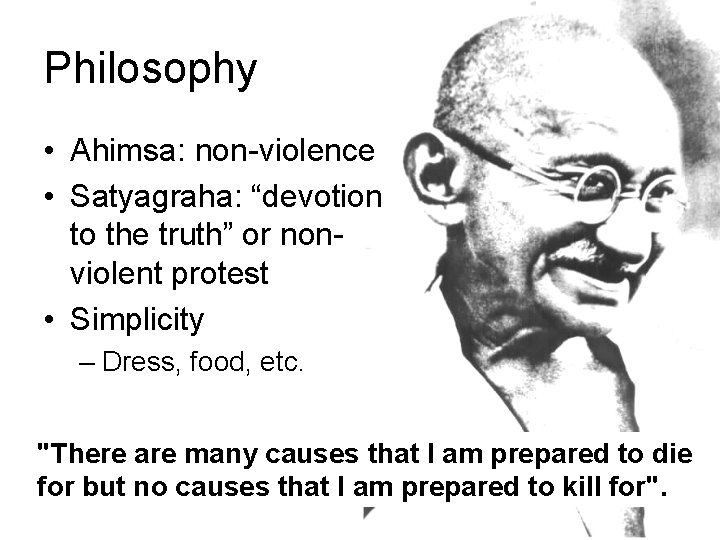 Philosophy • Ahimsa: non-violence • Satyagraha: “devotion to the truth” or nonviolent protest •