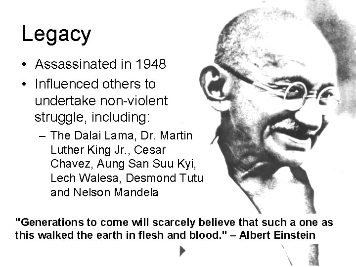 Legacy • Assassinated in 1948 • Influenced others to undertake non-violent struggle, including: –