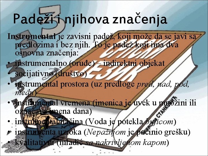 Padeži i njihova značenja Instrumental je zavisni padež, koji može da se javi sa