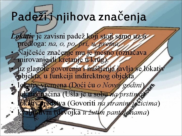 Padeži i njihova značenja Lokativ je zavisni padež koji stoji samo uz 6 predloga: