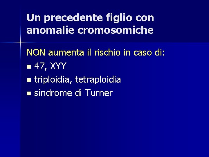 Un precedente figlio con anomalie cromosomiche NON aumenta il rischio in caso di: n