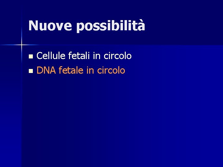 Nuove possibilità Cellule fetali in circolo n DNA fetale in circolo n 