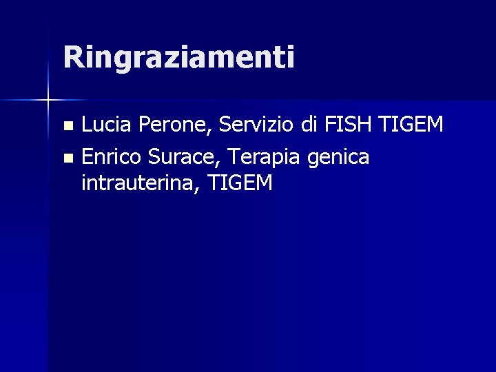 Ringraziamenti Lucia Perone, Servizio di FISH TIGEM n Enrico Surace, Terapia genica intrauterina, TIGEM