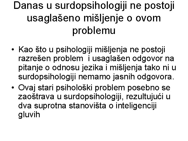 Danas u surdopsihologiji ne postoji usaglašeno mišljenje o ovom problemu • Kao što u