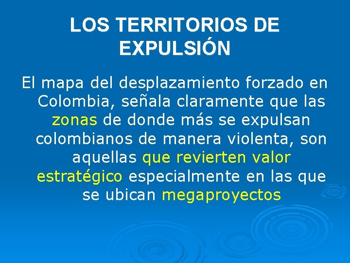 LOS TERRITORIOS DE EXPULSIÓN El mapa del desplazamiento forzado en Colombia, señala claramente que