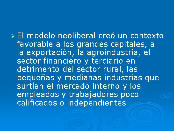 Ø El modelo neoliberal creó un contexto favorable a los grandes capitales, a la