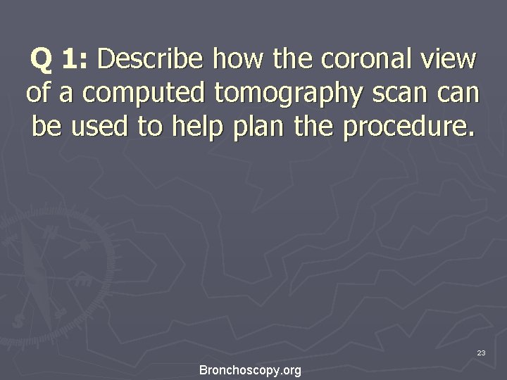 Q 1: Describe how the coronal view of a computed tomography scan be used Q 1: Describe how the coronal view of a computed tomography scan be used