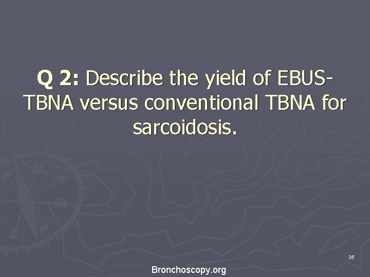 Q 2: Describe the yield of EBUSTBNA versus conventional TBNA for sarcoidosis. 35 Bronchoscopy. Q 2: Describe the yield of EBUSTBNA versus conventional TBNA for sarcoidosis. 35 Bronchoscopy.