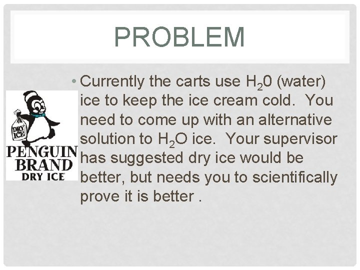 PROBLEM • Currently the carts use H 20 (water) ice to keep the ice