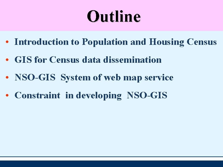 Outline • Introduction to Population and Housing Census • GIS for Census data dissemination