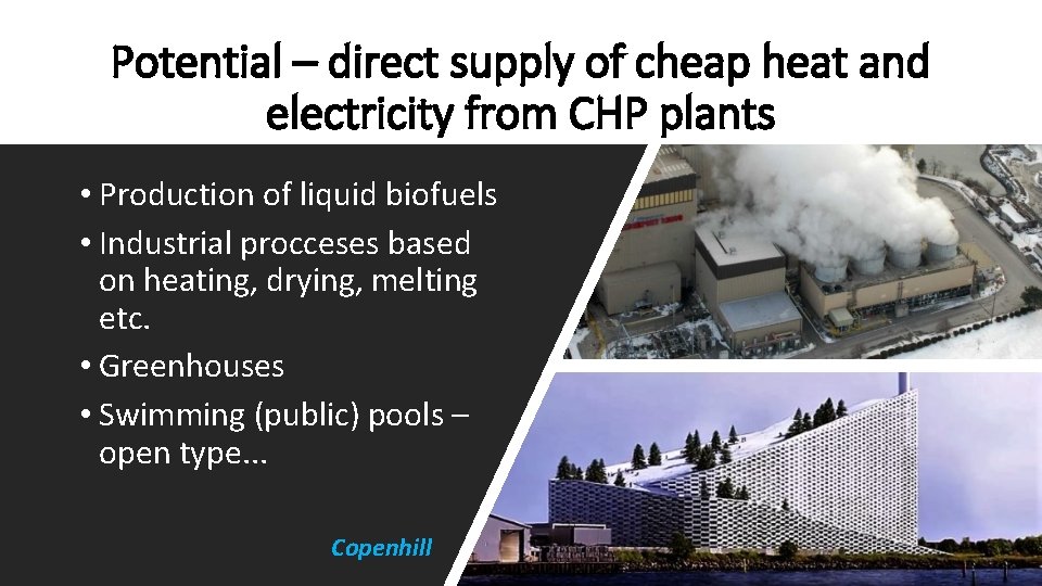 Potential – direct supply of cheap heat and electricity from CHP plants • Production