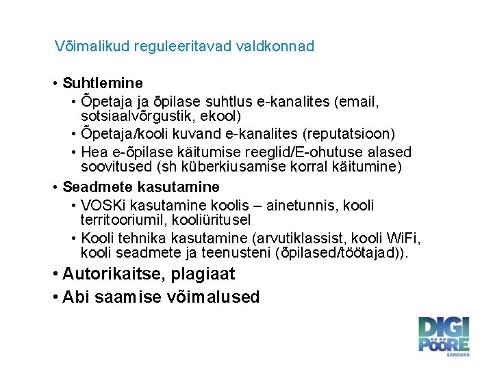 Võimalikud reguleeritavad valdkonnad • Suhtlemine • Õpetaja ja õpilase suhtlus e-kanalites (email, sotsiaalvõrgustik, ekool)