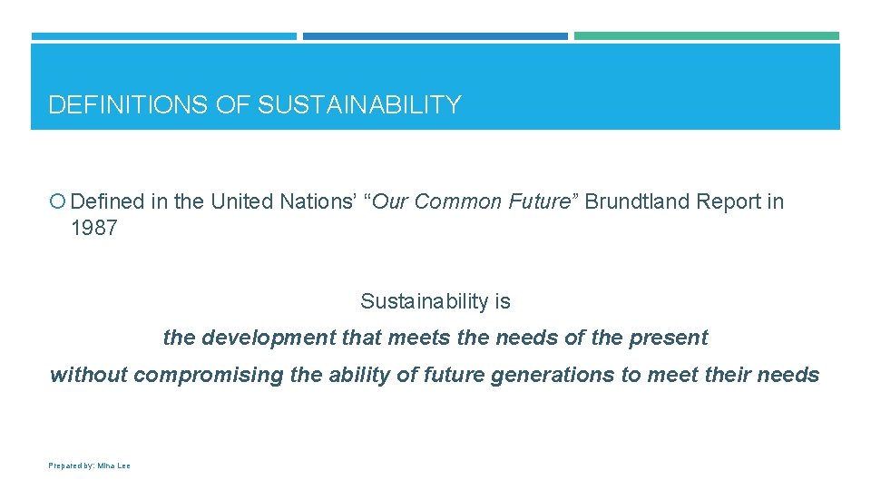 DEFINITIONS OF SUSTAINABILITY Defined in the United Nations’ “Our Common Future” Brundtland Report in