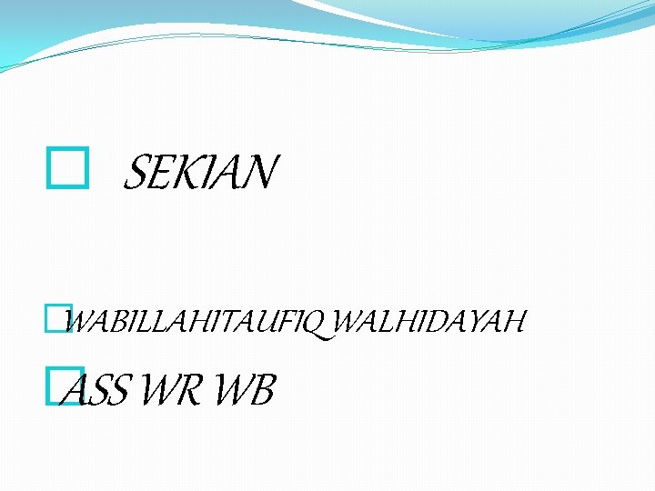 � SEKIAN �WABILLAHITAUFIQ WALHIDAYAH � ASS WR WB � SEKIAN �WABILLAHITAUFIQ WALHIDAYAH � ASS WR WB