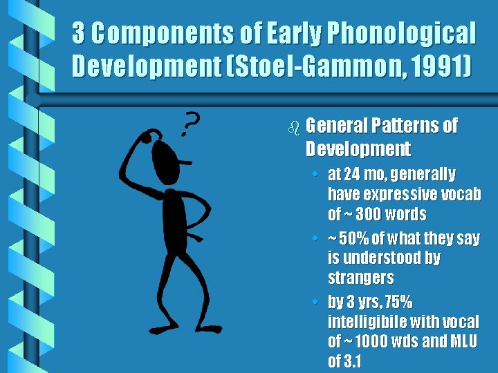 3 Components of Early Phonological Development (Stoel-Gammon, 1991) b General Patterns of Development •