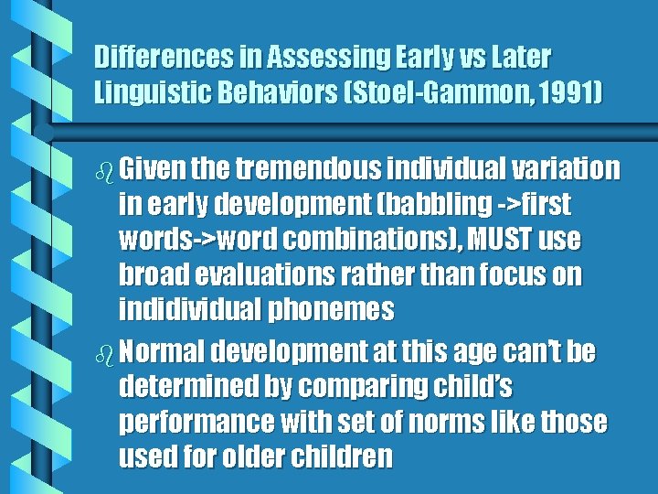 Differences in Assessing Early vs Later Linguistic Behaviors (Stoel-Gammon, 1991) b Given the tremendous