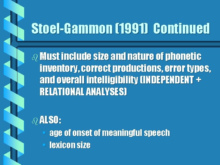 Stoel-Gammon (1991) Continued b Must include size and nature of phonetic inventory, correct productions,