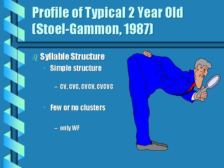 Profile of Typical 2 Year Old (Stoel-Gammon, 1987) b Syllable Structure • Simple structure