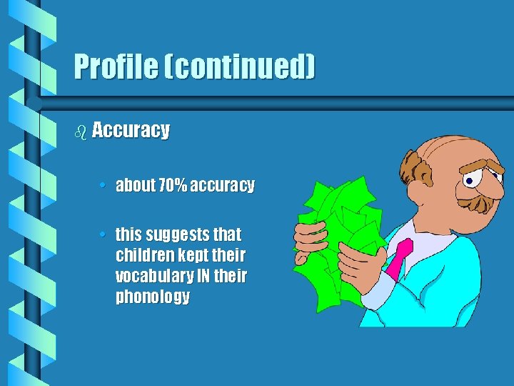 Profile (continued) b Accuracy • about 70% accuracy • this suggests that children kept