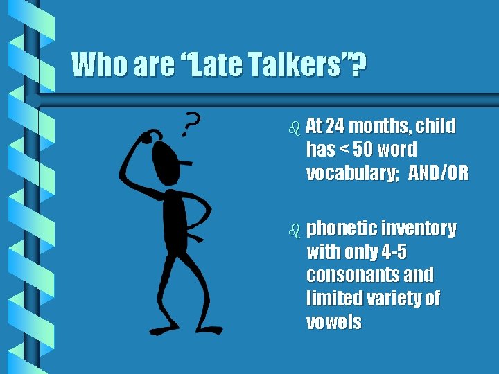 Who are “Late Talkers”? b At 24 months, child has < 50 word vocabulary;