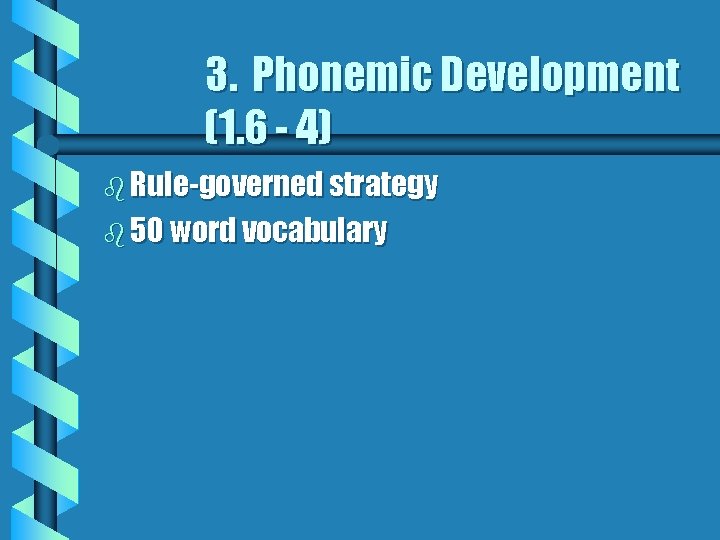 3. Phonemic Development (1. 6 - 4) b Rule-governed strategy b 50 word vocabulary