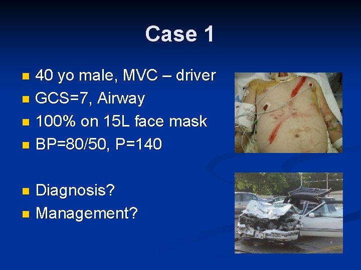 Case 1 40 yo male, MVC – driver n GCS=7, Airway n 100% on