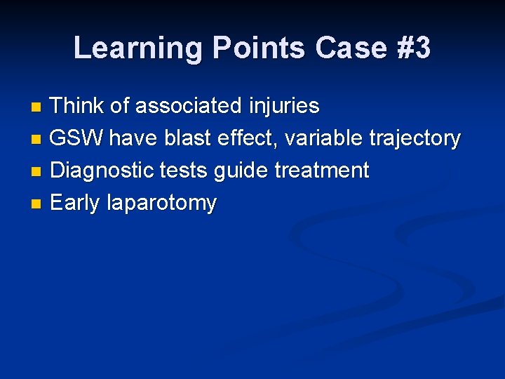 Learning Points Case #3 Think of associated injuries n GSW have blast effect, variable
