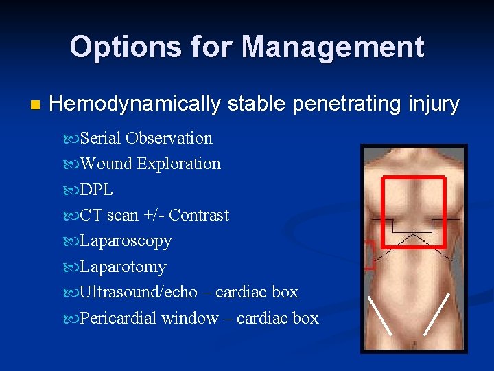 Options for Management n Hemodynamically stable penetrating injury Serial Observation Wound Exploration DPL CT
