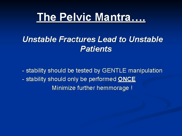 The Pelvic Mantra…. Unstable Fractures Lead to Unstable Patients - stability should be tested