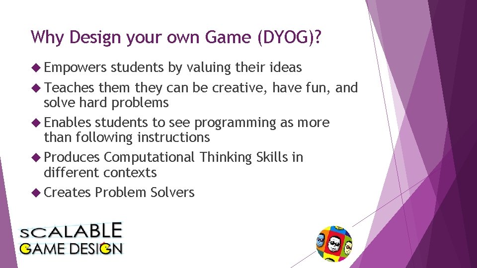 Why Design your own Game (DYOG)? Empowers students by valuing their ideas Teaches them