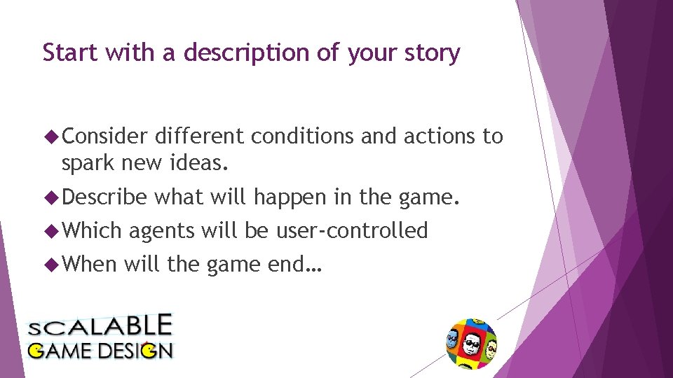 Start with a description of your story Consider different conditions and actions to spark