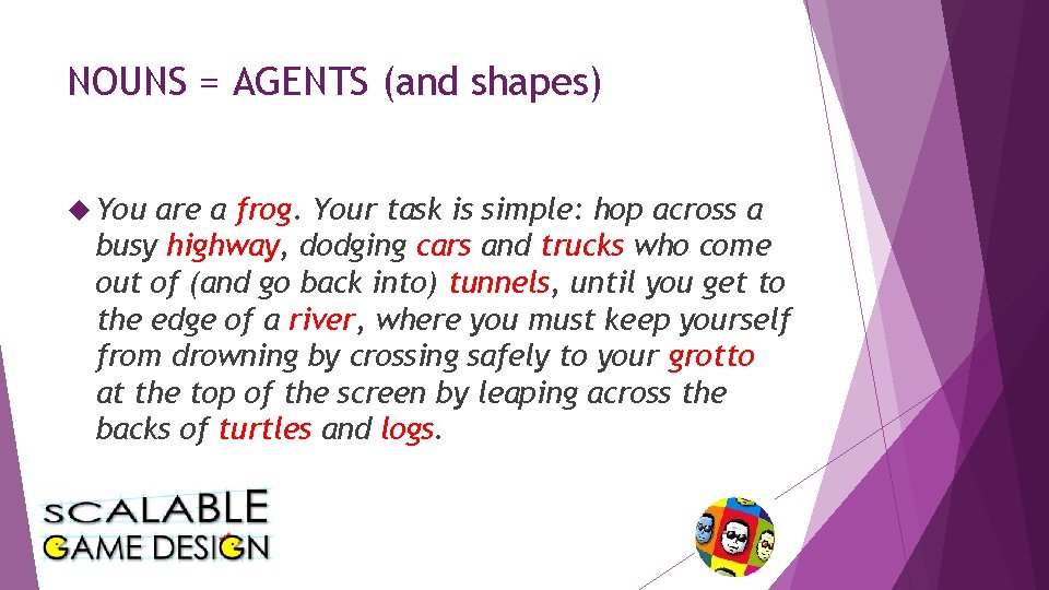 NOUNS = AGENTS (and shapes) You are a frog. Your task is simple: hop