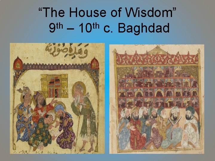 “The House of Wisdom” 9 th – 10 th c. Baghdad 11 