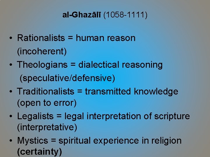 al-Ghazālī (1058 -1111) • Rationalists = human reason (incoherent) • Theologians = dialectical reasoning