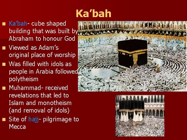 Ka’bah n n n Ka’bah- cube shaped building that was built by Abraham to