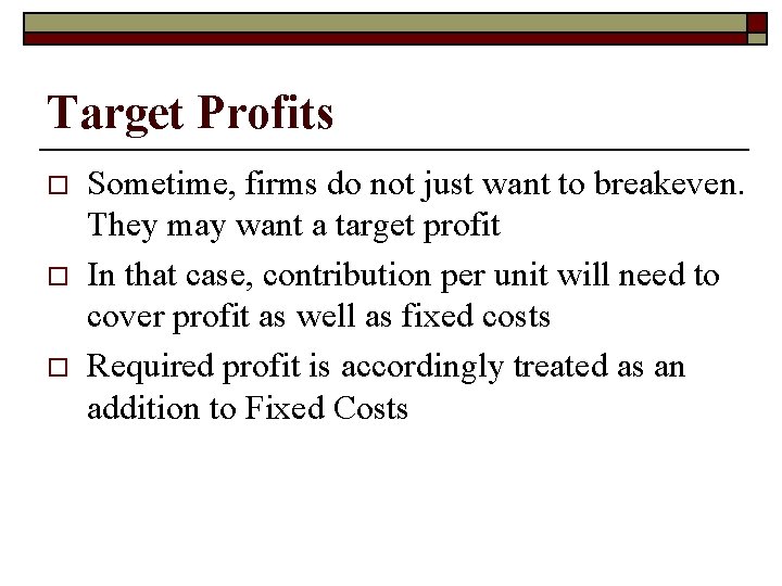 Target Profits o o o Sometime, firms do not just want to breakeven. They