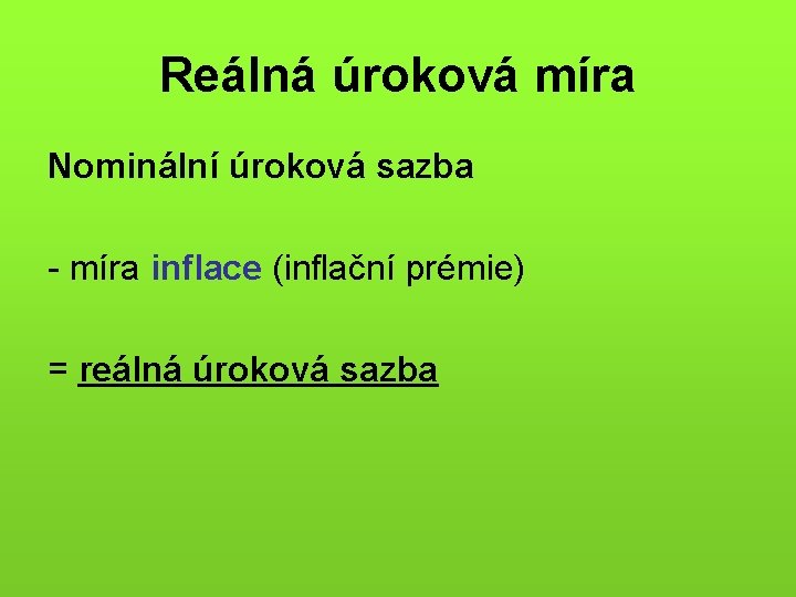 Reálná úroková míra Nominální úroková sazba - míra inflace (inflační prémie) = reálná úroková