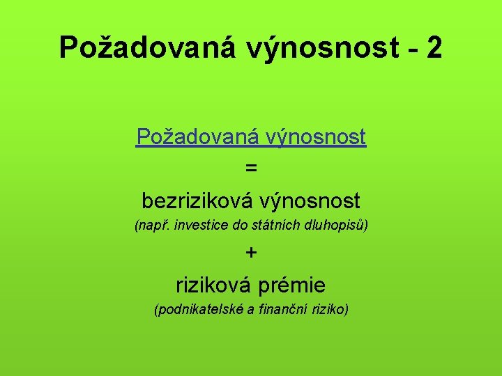 Požadovaná výnosnost - 2 Požadovaná výnosnost = bezriziková výnosnost (např. investice do státních dluhopisů)