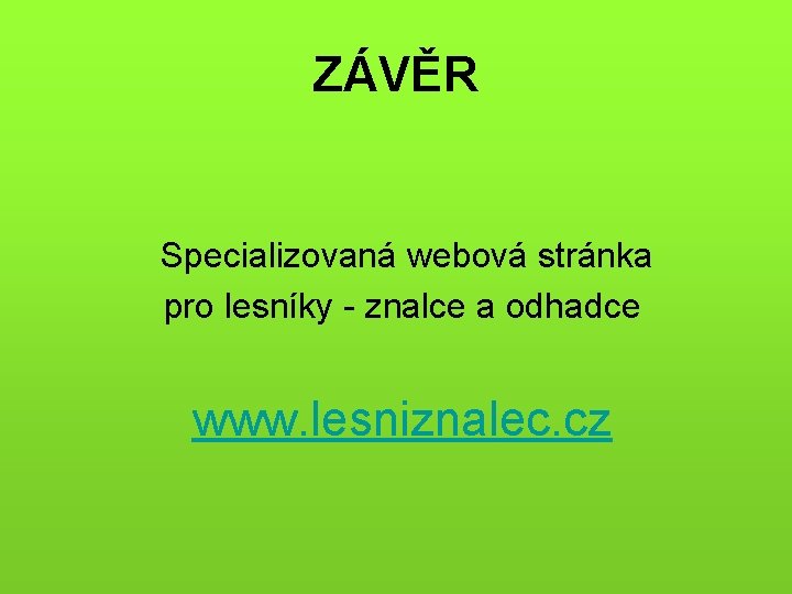 ZÁVĚR Specializovaná webová stránka pro lesníky - znalce a odhadce www. lesniznalec. cz 