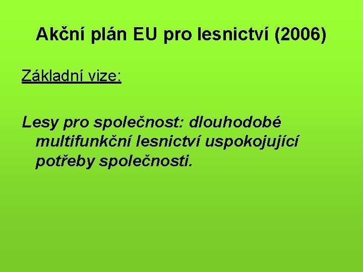 Akční plán EU pro lesnictví (2006) Základní vize: Lesy pro společnost: dlouhodobé multifunkční lesnictví