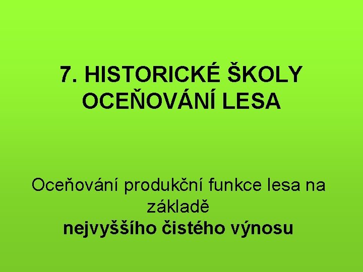 7. HISTORICKÉ ŠKOLY OCEŇOVÁNÍ LESA Oceňování produkční funkce lesa na základě nejvyššího čistého výnosu