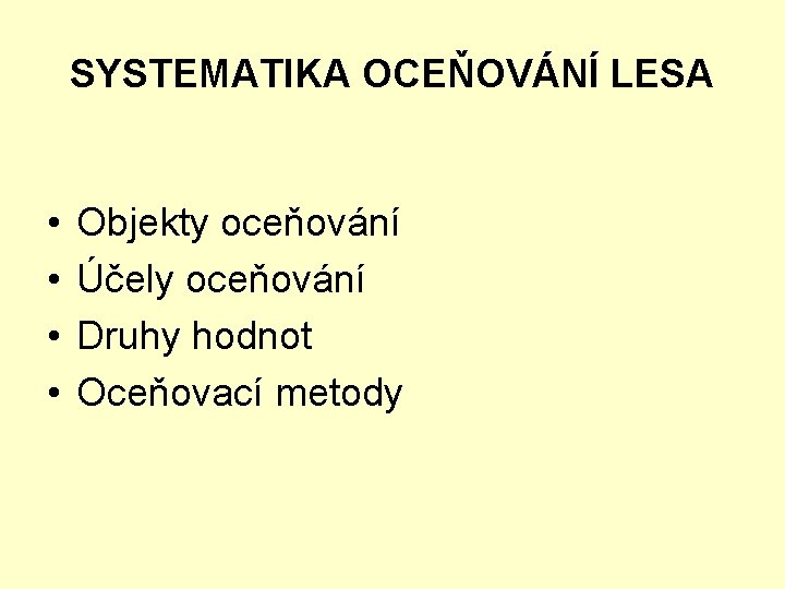 SYSTEMATIKA OCEŇOVÁNÍ LESA • • Objekty oceňování Účely oceňování Druhy hodnot Oceňovací metody 