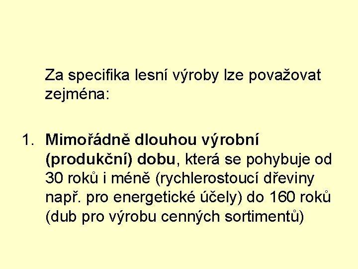 Za specifika lesní výroby lze považovat zejména: 1. Mimořádně dlouhou výrobní (produkční) dobu, která