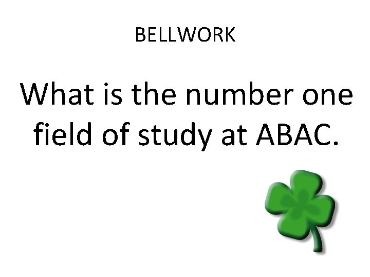 BELLWORK What is the number one field of study at ABAC. 