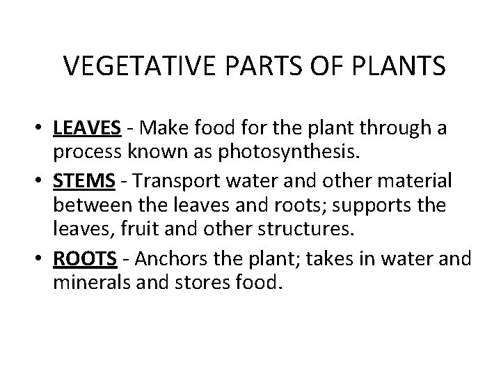 VEGETATIVE PARTS OF PLANTS • LEAVES - Make food for the plant through a